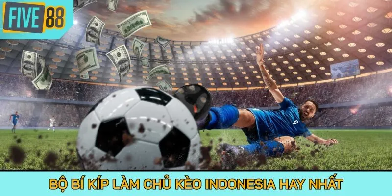 Bộ bí kíp làm chủ kèo Indonesia hay nhất