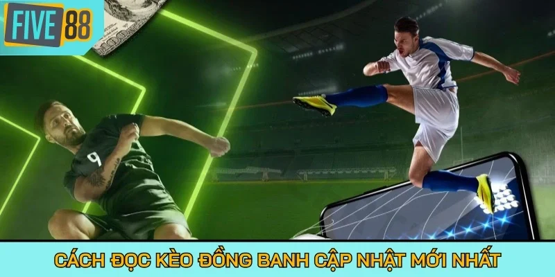 Cách đọc kèo đồng banh cập nhật mới nhất