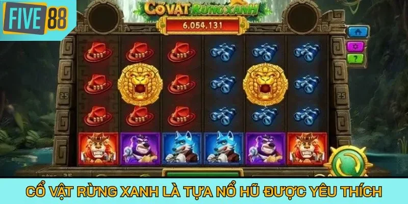 Cổ Vật Rừng Xanh là tựa nổ hũ được yêu thích