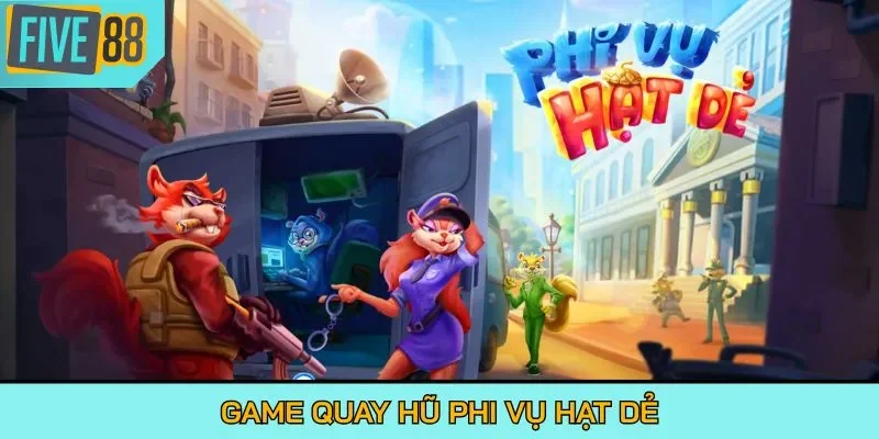 Game quay hũ Phi Vụ Hạt Dẻ