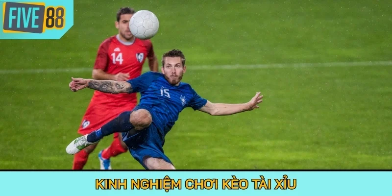 Kinh nghiệm chơi Kèo Tài Xỉu