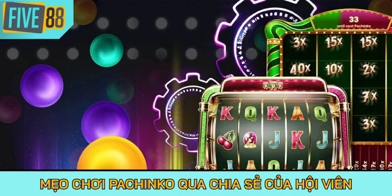 Mẹo chơi Pachinko qua chia sẻ của hội viên