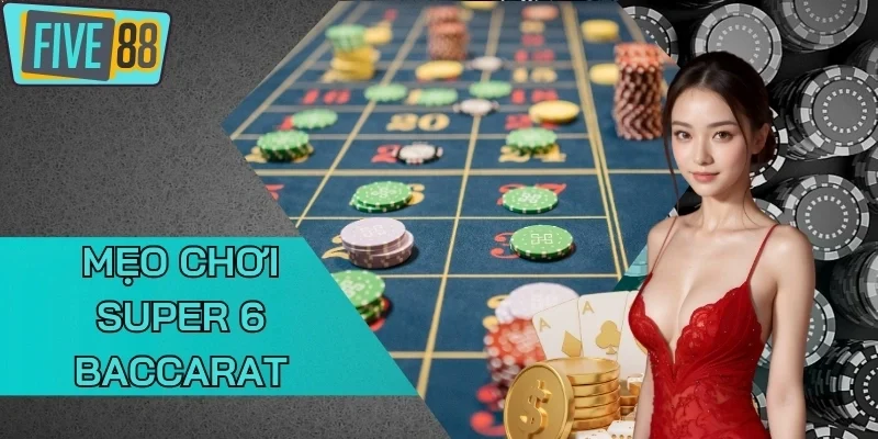 Mẹo chơi Super 6 Baccarat về kinh nghiệm nâng cao