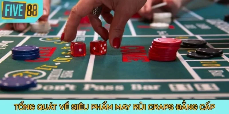 Tổng quát về siêu phẩm may rủi Craps đẳng cấp