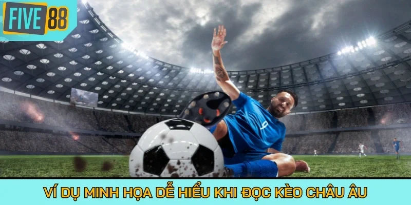 Ví dụ minh họa dễ hiểu khi đọc kèo Châu Âu